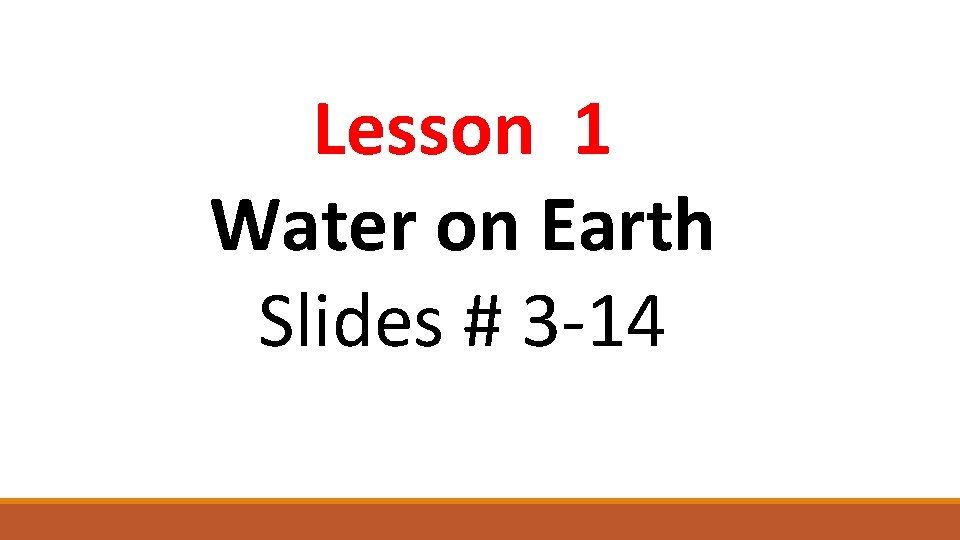 Lesson 1 Water on Earth Slides # 3 -14 