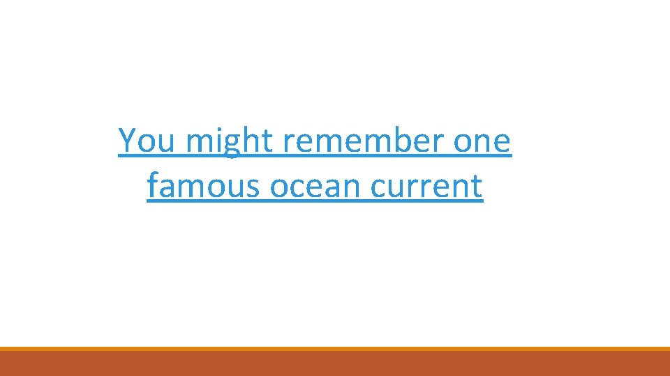 You might remember one famous ocean current 