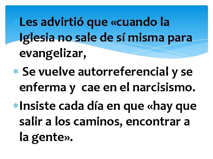  Les advirtió que «cuando la Iglesia no sale de sí misma para evangelizar,