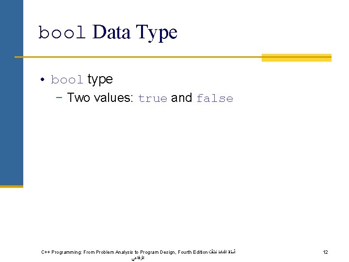 bool Data Type • bool type − Two values: true and false C++ Programming: