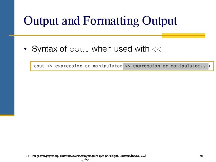 Output and Formatting Output • Syntax of cout when used with << C++ Programming: