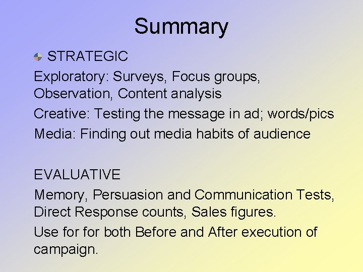 Summary STRATEGIC Exploratory: Surveys, Focus groups, Observation, Content analysis Creative: Testing the message in Summary STRATEGIC Exploratory: Surveys, Focus groups, Observation, Content analysis Creative: Testing the message in