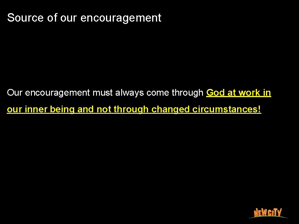 Source of our encouragement Our encouragement must always come through God at work in
