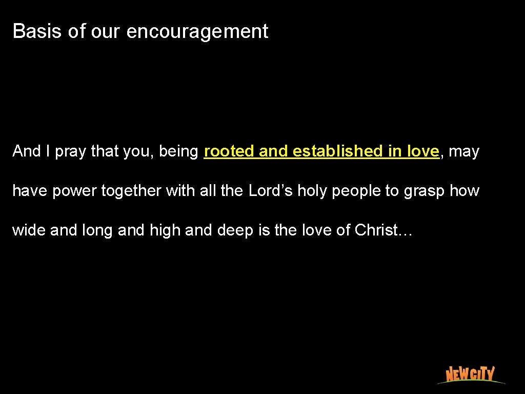 Basis of our encouragement And I pray that you, being rooted and established in