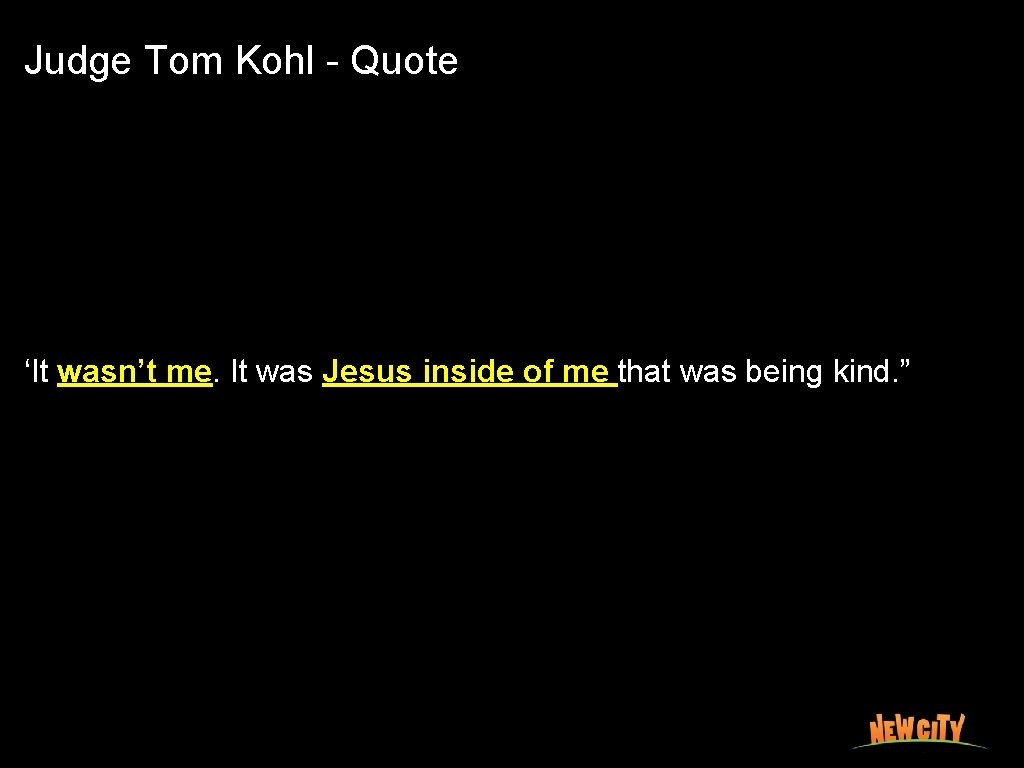 Judge Tom Kohl - Quote ‘It wasn’t me. It was Jesus inside of me