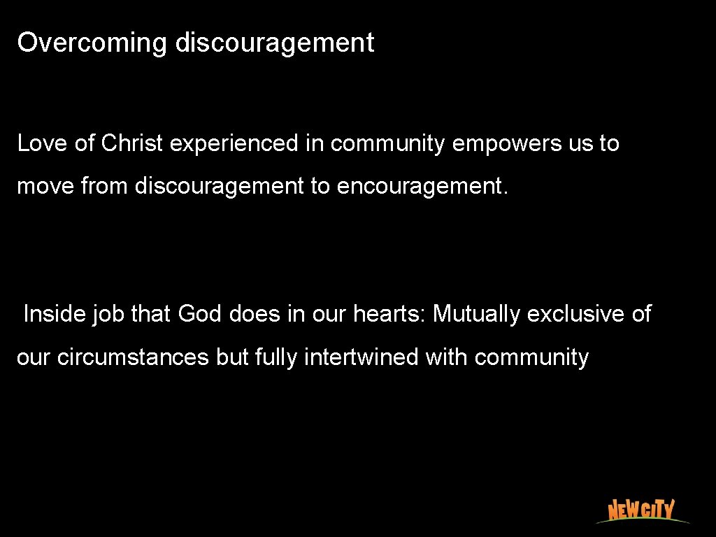 Overcoming discouragement Love of Christ experienced in community empowers us to move from discouragement