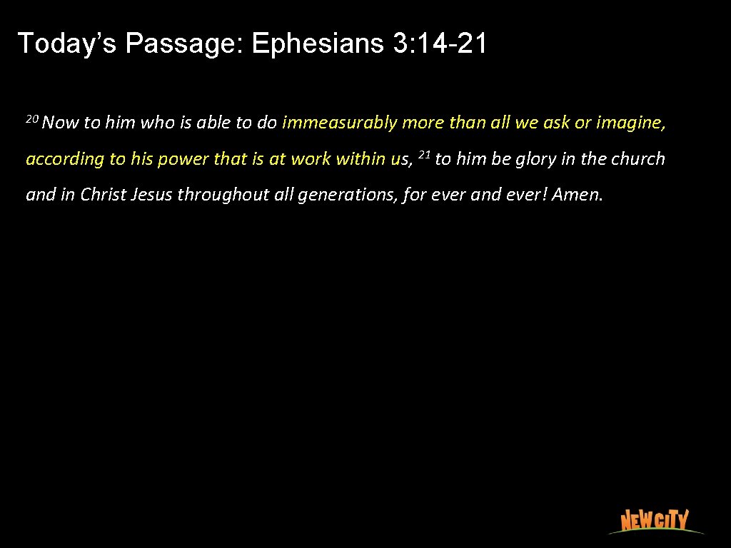 Today’s Passage: Ephesians 3: 14 -21 20 Now to him who is able to
