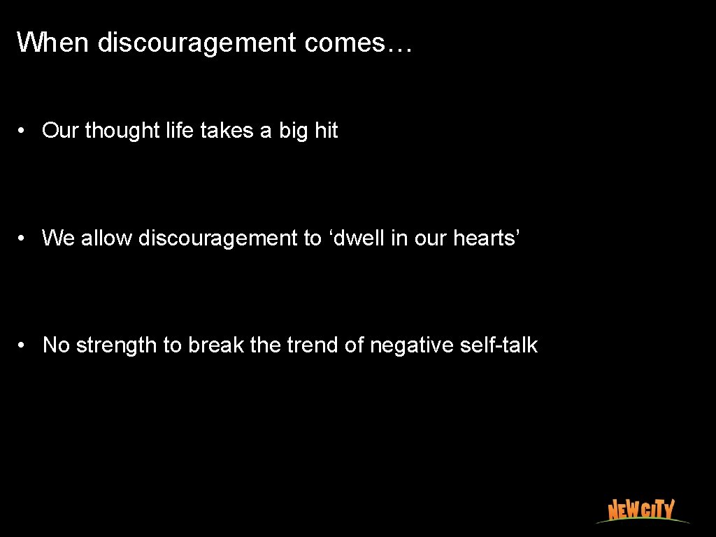 When discouragement comes… • Our thought life takes a big hit • We allow
