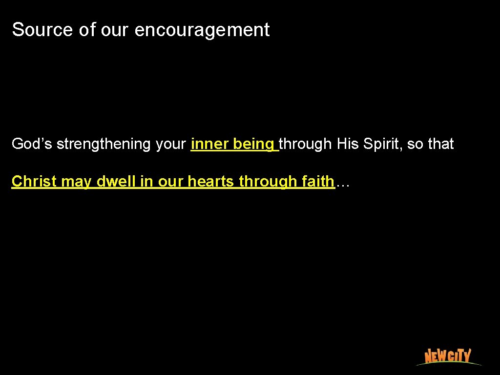 Source of our encouragement God’s strengthening your inner being through His Spirit, so that
