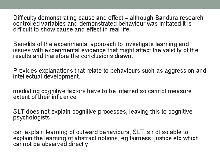 Difficulty demonstrating cause and effect – although Bandura research controlled variables and demonstrated behaviour
