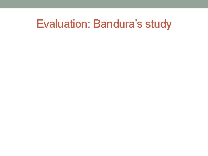 Evaluation: Bandura’s study 