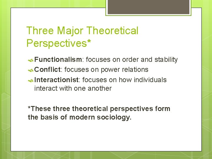 Three Major Theoretical Perspectives* Functionalism: focuses on order and stability Conflict: focuses on power