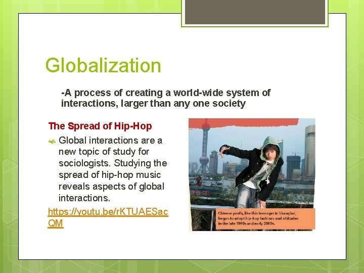 Globalization -A process of creating a world-wide system of interactions, larger than any one