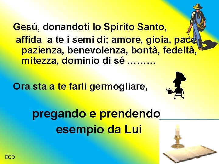 Gesù, donandoti lo Spirito Santo, affida a te i semi di; amore, gioia, pace,