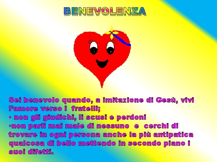 BENEVOLENZA Sei benevolo quando, a imitazione di Gesù, vivi l’amore verso i fratelli; •