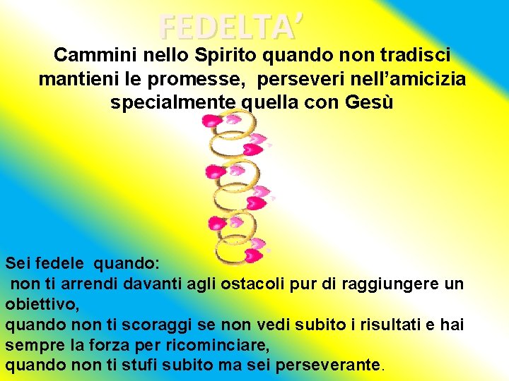 FEDELTA’ Cammini nello Spirito quando non tradisci mantieni le promesse, perseveri nell’amicizia specialmente quella