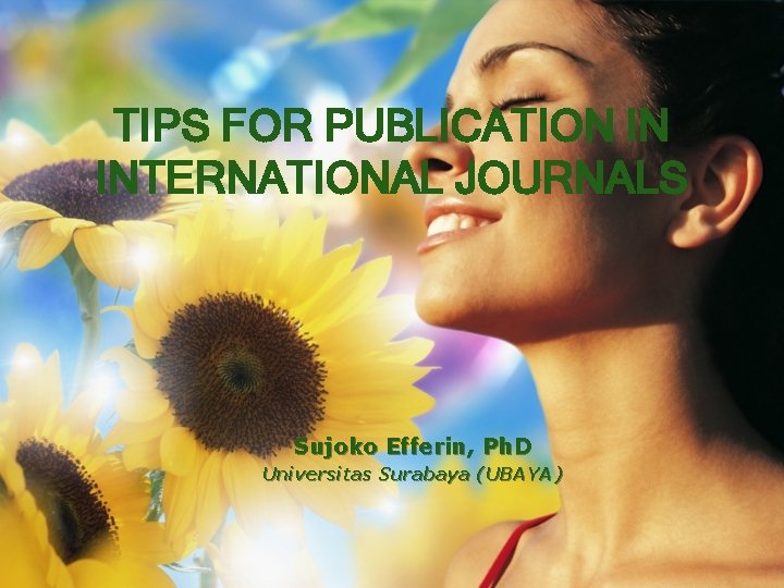 TIPS FOR PUBLICATION IN INTERNATIONAL JOURNALS Sujoko Efferin, Ph. D Universitas Surabaya (UBAYA) 