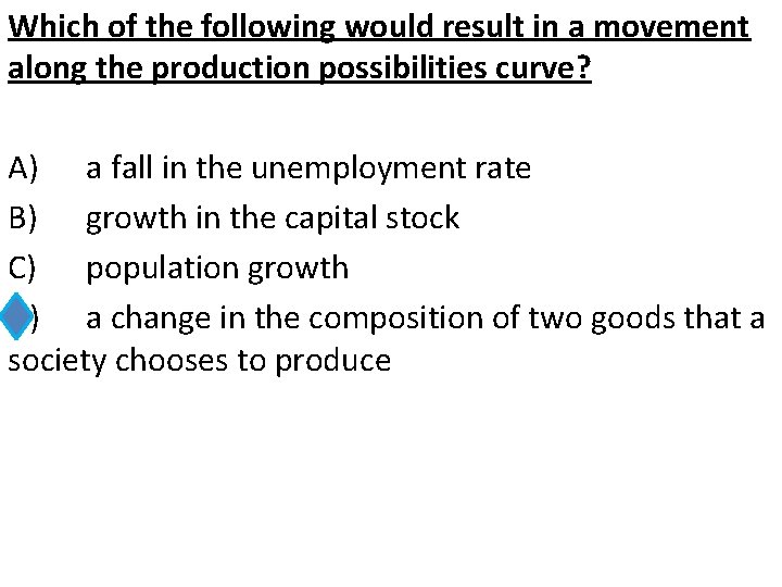 Which of the following would result in a movement along the production possibilities curve?