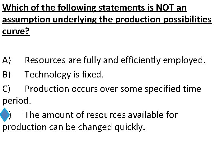 Which of the following statements is NOT an assumption underlying the production possibilities curve?
