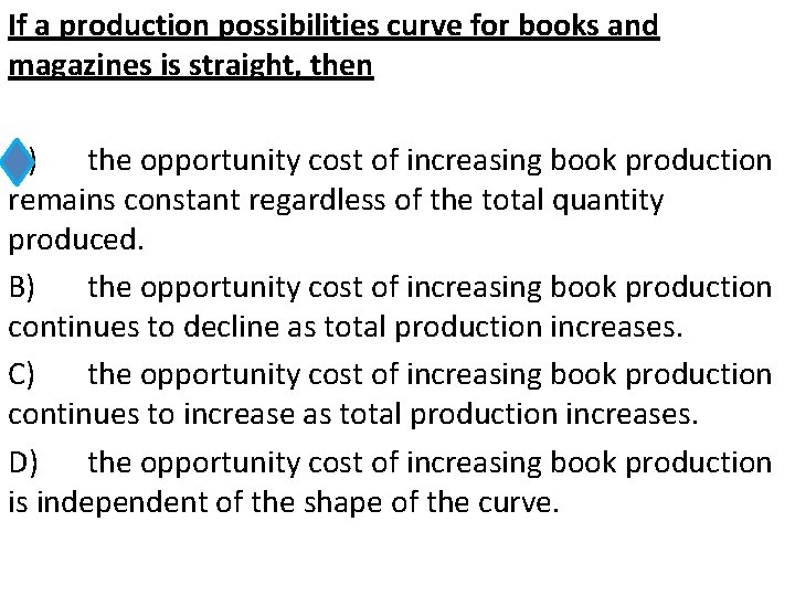 If a production possibilities curve for books and magazines is straight, then A) the
