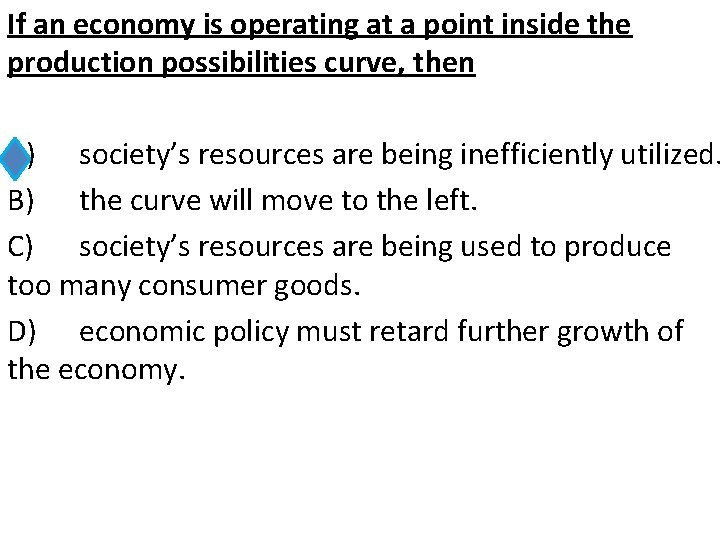 If an economy is operating at a point inside the production possibilities curve, then