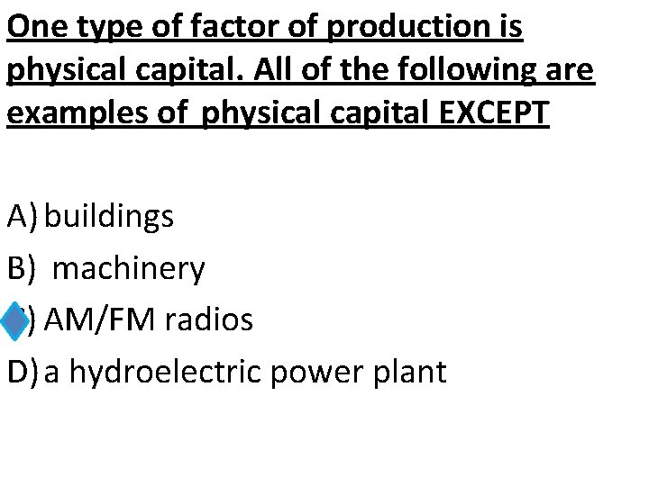 One type of factor of production is physical capital. All of the following are