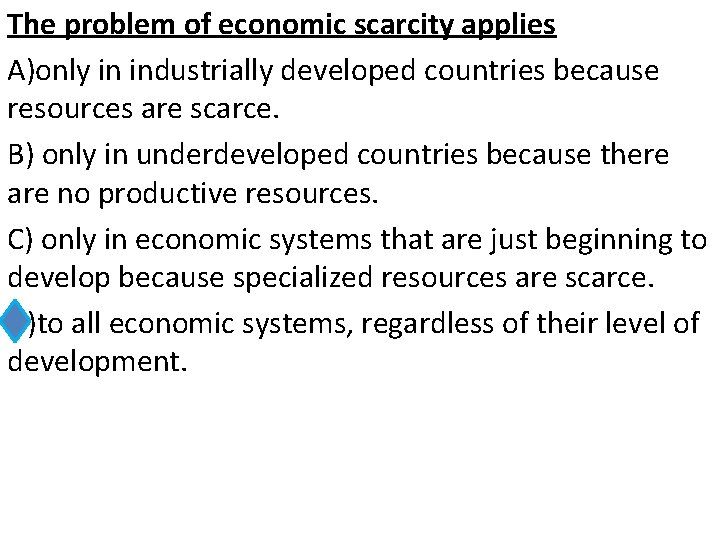 The problem of economic scarcity applies A)only in industrially developed countries because resources are