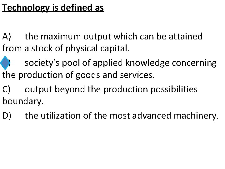 Technology is defined as A) the maximum output which can be attained from a