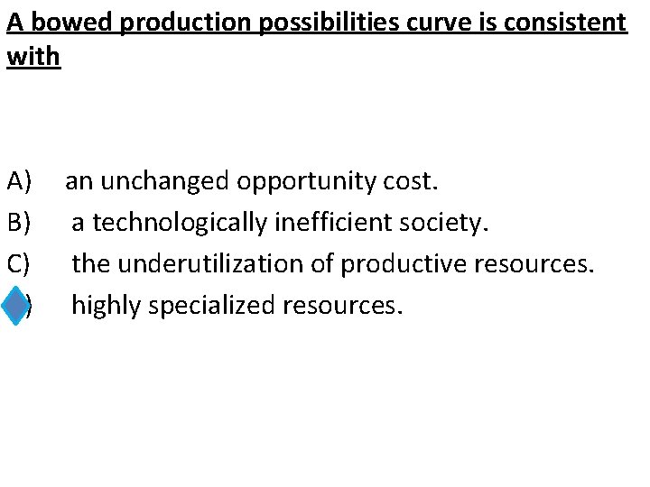 A bowed production possibilities curve is consistent with A) B) C) D) an unchanged