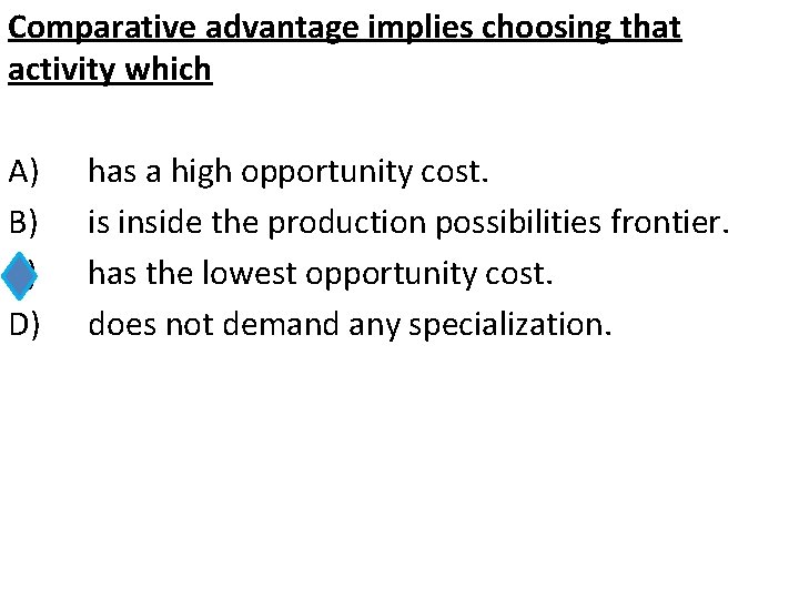 Comparative advantage implies choosing that activity which A) B) C) D) has a high