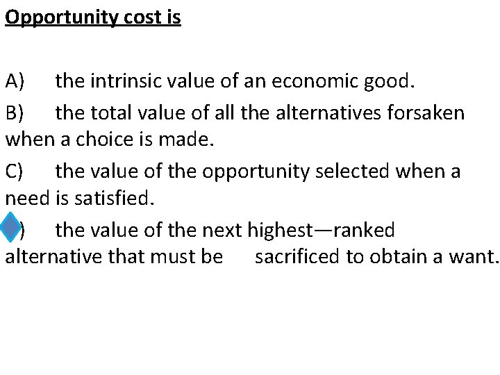 Opportunity cost is A) the intrinsic value of an economic good. B) the total