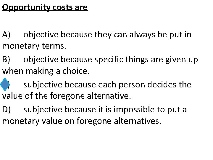 Opportunity costs are A) objective because they can always be put in monetary terms.