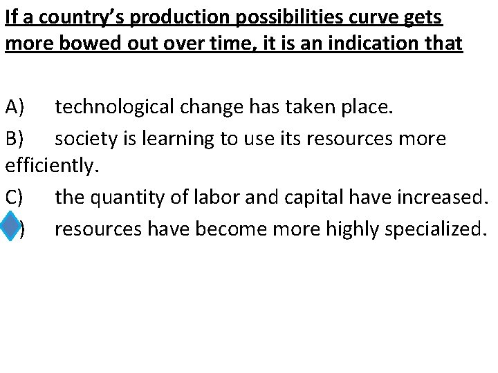 If a country’s production possibilities curve gets more bowed out over time, it is
