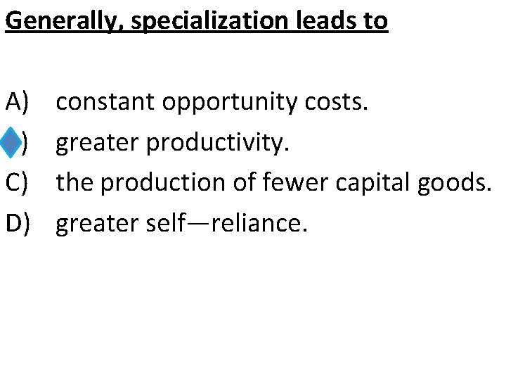 Generally, specialization leads to A) B) C) D) constant opportunity costs. greater productivity. the