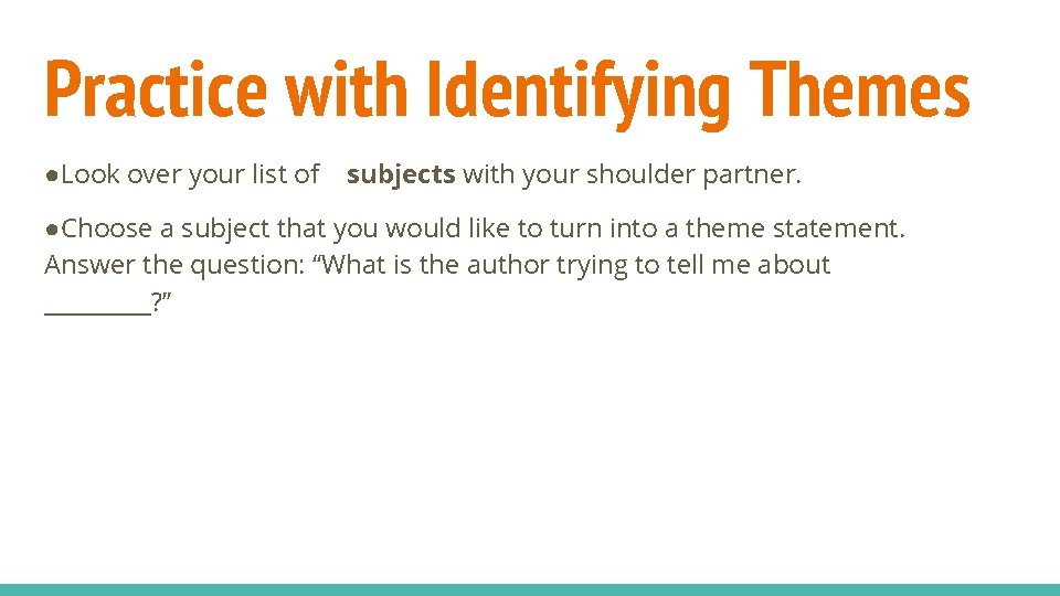 Practice with Identifying Themes ●Look over your list of subjects with your shoulder partner.
