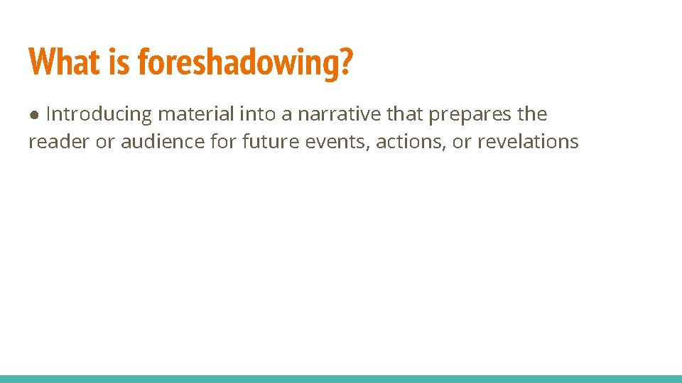 What is foreshadowing? ● Introducing material into a narrative that prepares the reader or