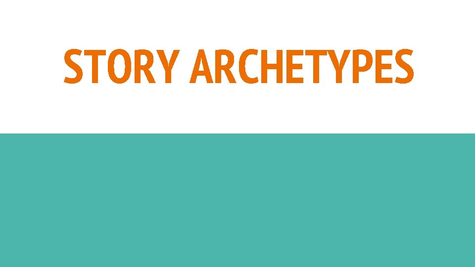 STORY ARCHETYPES 