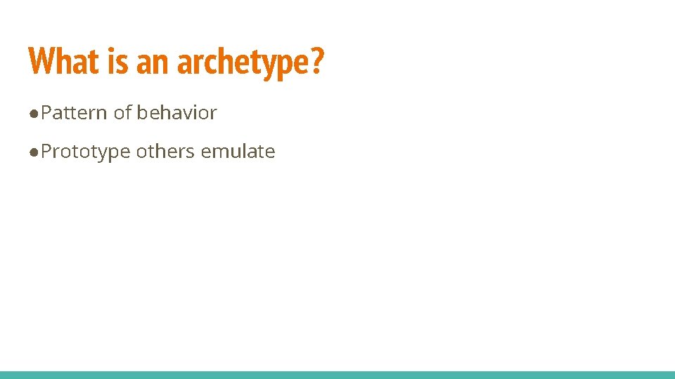 What is an archetype? ●Pattern of behavior ●Prototype others emulate 