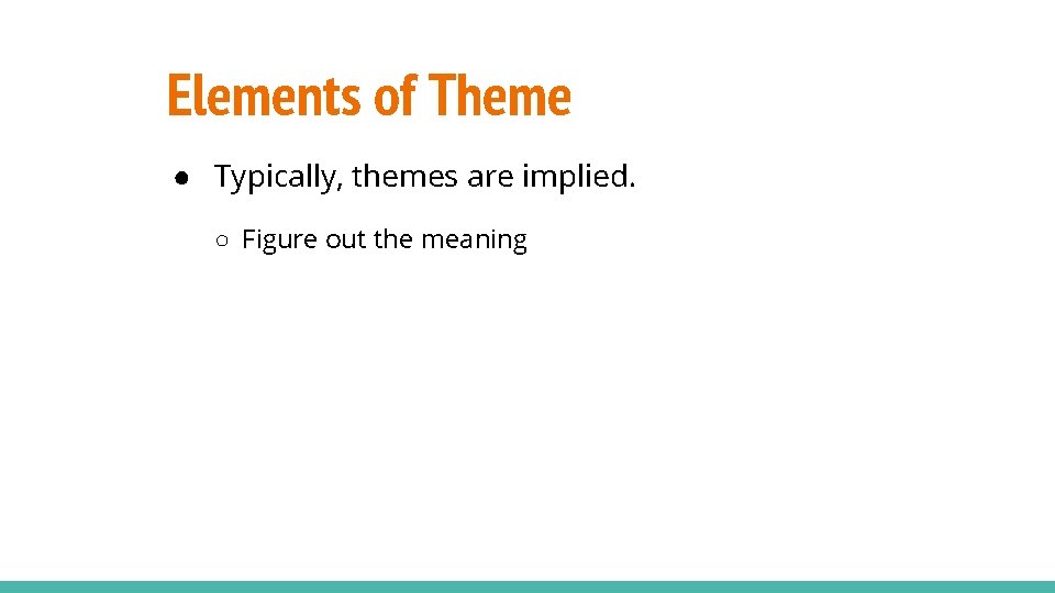 Elements of Theme ● Typically, themes are implied. ○ Figure out the meaning 