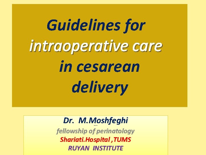 Guidelines for intraoperative care in cesarean delivery Dr. M. Moshfeghi OBS&GYN fellowship of perinatology