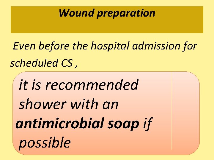 Wound preparation Even before the hospital admission for scheduled CS , it is recommended