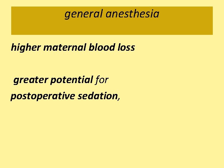 general anesthesia higher maternal blood loss greater potential for postoperative sedation, 