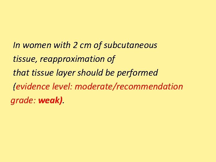 In women with 2 cm of subcutaneous tissue, reapproximation of that tissue layer should