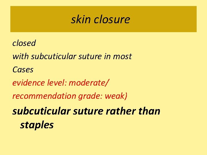 skin closure closed with subcuticular suture in most Cases evidence level: moderate/ recommendation grade: