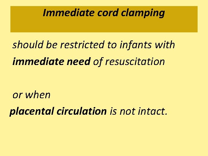 Immediate cord clamping should be restricted to infants with immediate need of resuscitation or