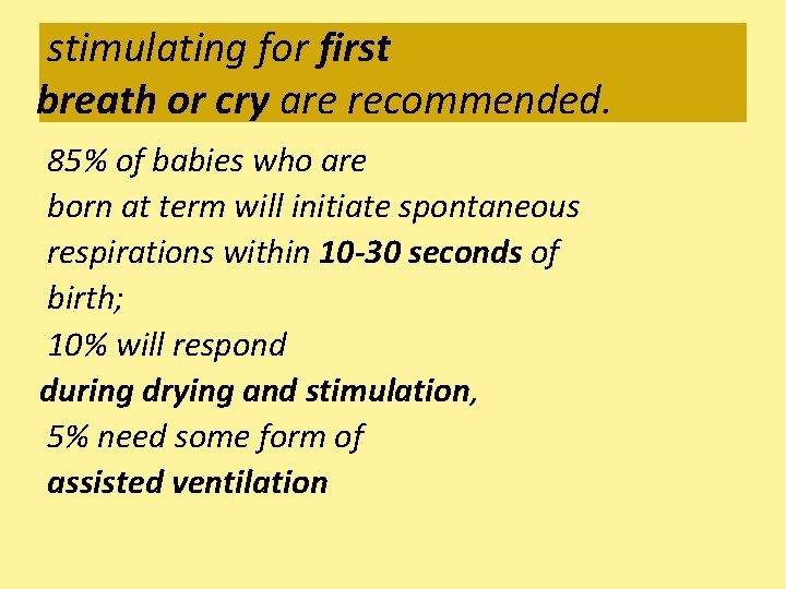 stimulating for first breath or cry are recommended. 85% of babies who are born