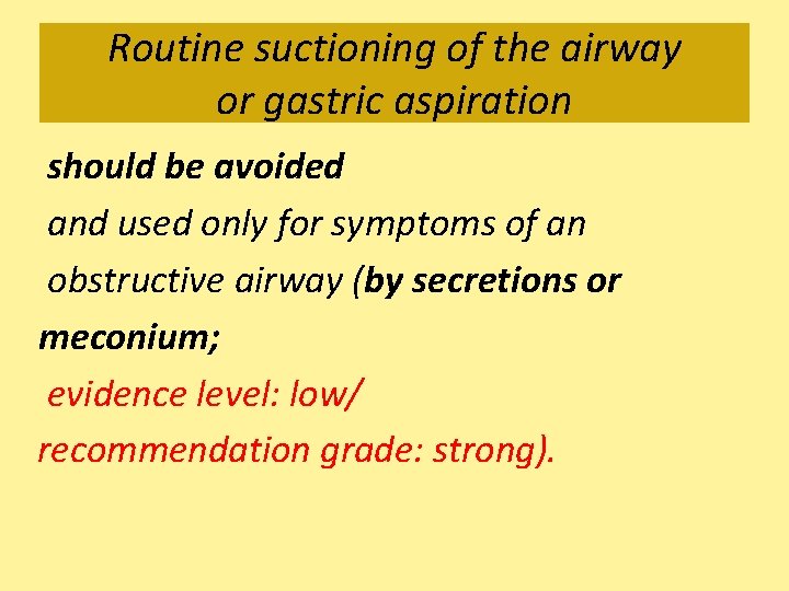 Routine suctioning of the airway or gastric aspiration should be avoided and used only