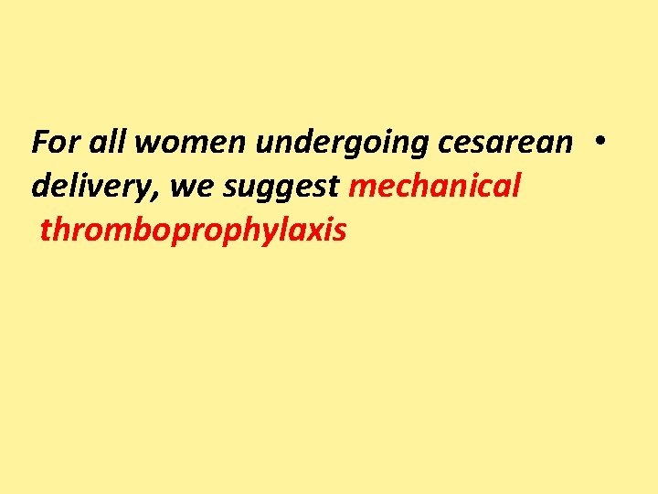 For all women undergoing cesarean • delivery, we suggest mechanical thromboprophylaxis 