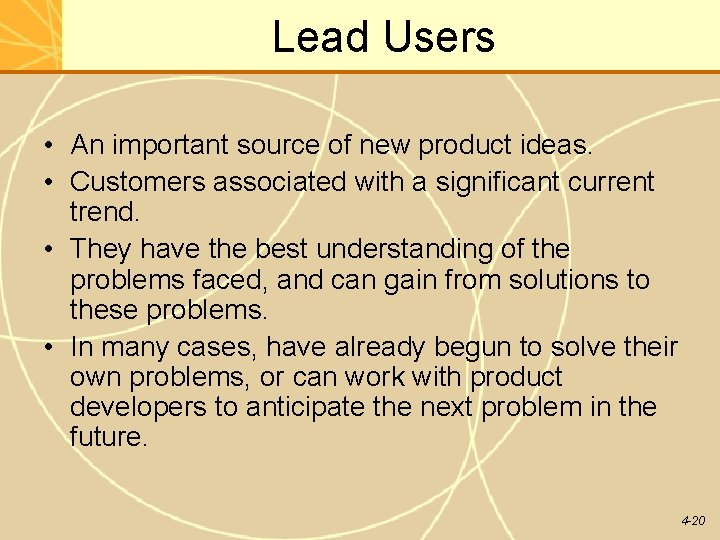 Lead Users • An important source of new product ideas. • Customers associated with Lead Users • An important source of new product ideas. • Customers associated with