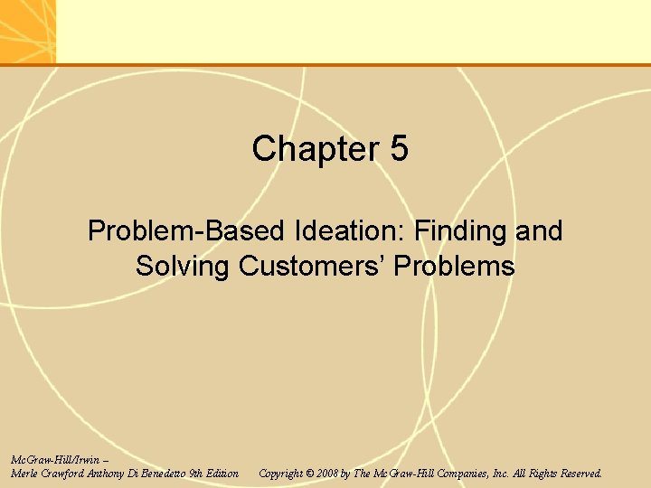 Chapter 5 Problem-Based Ideation: Finding and Solving Customers’ Problems Mc. Graw-Hill/Irwin – Merle Crawford Chapter 5 Problem-Based Ideation: Finding and Solving Customers’ Problems Mc. Graw-Hill/Irwin – Merle Crawford